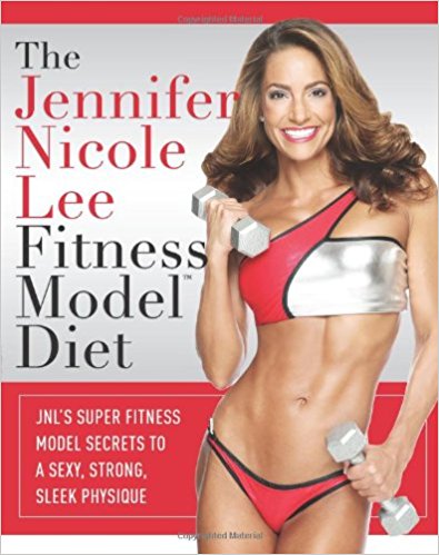 The Jennifer Nicole Lee Fitness Model Diet: JNL's Super Fitness Model Secrets To A Sexy, Strong, Sleek Physique