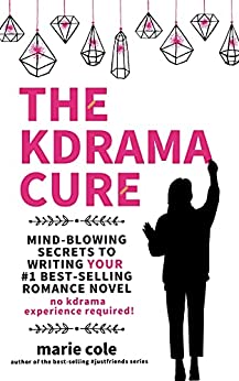 The Kdrama Cure: Mind Blowing Secrets to Writing Your Romance Novel - No Kdrama Experience Required