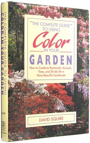 The Complete Guide to Using Color in Your Garden/How to Combine Perennials, Annuals, Trees, and Shrubs for a More Beautiful Landscape