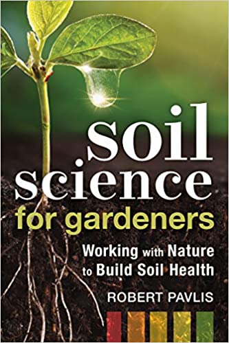 Soil Science for Gardeners: Working with Nature to Build Soil Health (Mother Earth News Wiser Living Series)