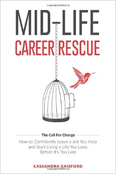 Mid-Life Career Rescue: How to confidently leave a job you hate, and start living a life you love, before it’s too late (The Call For Change) (Volume 1)