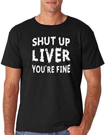 AW Fashions Shut Up Liver, You're Fine- Funny Drinking College Party Humor Men's T-Shirt