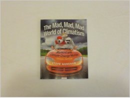 The Mad, Mad, Mad World of Climatism: Mankind and Climate Change Mania