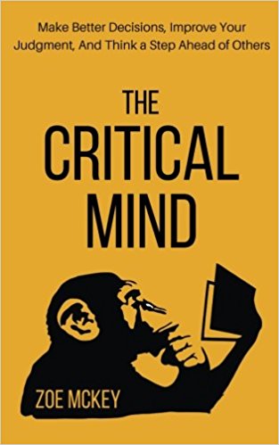 The Critical Mind: Make Better Decisions, Improve Your Judgment, And Think a Step Ahead of Others