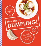 Hey There Dumpling 100 Recipes for Dumplings Buns Noodles and Other Asian Treats
