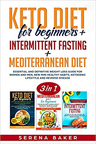 Keto Diet for Beginners   Intermittent Fasting   Mediterranean Diet: 3 in 1- Essential and Definitive Weight Loss Guide for Women and Men, New Mini Healthy Habits, Ketogenic Lifestyle, Reverse Disease