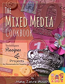 The Mixed Media Cook Book: Techniques, Recipes and Projects for Making and Using Home Made Art Supplies including Color Mists, Texture Paste and more!