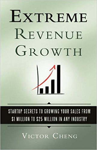 Extreme Revenue Growth: Startup Secrets to Growing Your Sales from $1 Million to $25 Million in Any Industry