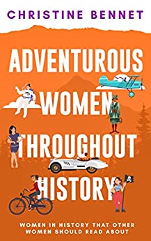 Adventurous Women Throughout History: Women In History That Other Women Should Read About