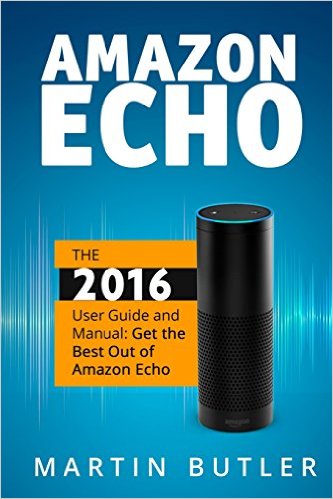 Amazon Echo The 2016 User Guide And Manual Get The Best Out Of Amazon Echo