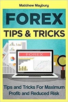 Forex: Tips & Tricks For Maximum Profit And Reduced Risk (Forex, Forex Strategies, Forex Trading, Day Trading) (Volume 3)