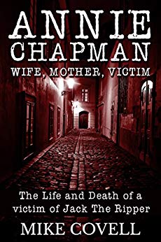 Annie Chapman - Wife, Mother, Victim: The Life and Death of a Victim of Jack The Ripper