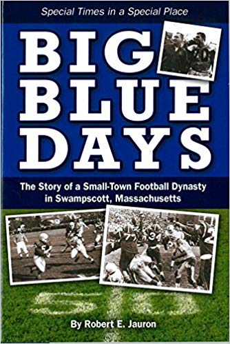 Big Blue Days, The Story of a Small-town Football Dynasty in Swampscott, Massachusetts
