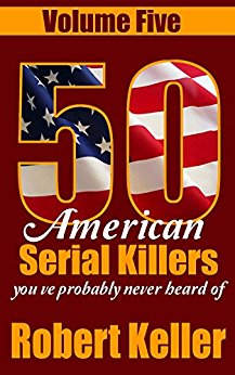 50 American Serial Killers You've Probably Never Heard Of Volume 5 (True Crime Collection)