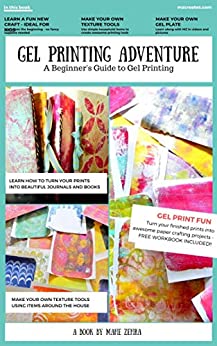 A Gel Printing Adventure: A Printmaking Beginners Guide: Make a Gel Plate, Gel Plate Texture Tools, Prints, and Projects