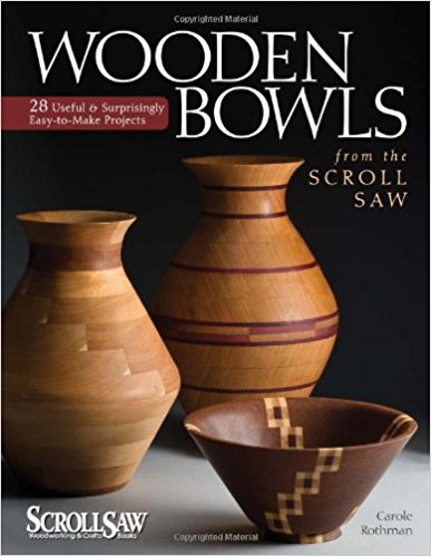 Wooden Bowls from the Scroll Saw: 28 Useful and Surprisingly Easy-to-Make Projects (Scroll Saw Woodworking & Crafts Book)