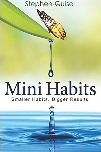 Mini Habits: Smaller Habits, Bigger Results: Volume 1