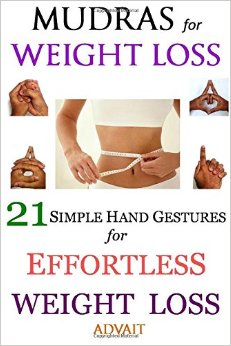 Mudras for Weight Loss: 21 Simple Hand Gestures for Effortless Weight Loss: [Discover the Secrets of Effortless Weight Loss, Escape the Diet trap and Transform your Life Forever]