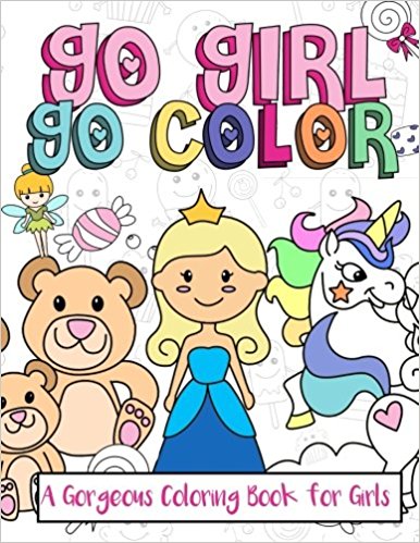 Go Girl, Go Color: A Gorgeous Coloring Book for Girls: A Really Cute Really Relaxing Coloring Book for Girls 2017 With Larges Pages of Cute Animals, ... Kids Coloring Books Ages 2-4, 4-8, 9-12