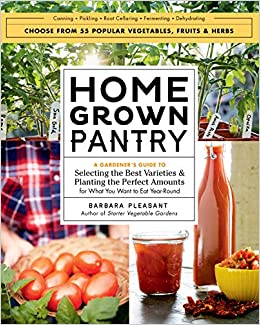 Homegrown Pantry: A Gardener’s Guide to Selecting the Best Varieties & Planting the Perfect Amounts for What You Want to Eat Year-Round