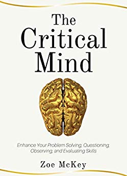 The Critical Mind: Enhance Your Problem Solving, Questioning, Observing, and Evaluating Skills