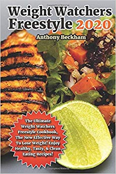 Weight Watchers Freestyle 2020: The Ultimate Freestyle Cookbook, The New Effective Way To Lose Weight! Enjoy Healthy, Tasty, & Clean Eating Recipes!