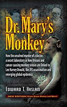 Dr. Mary's Monkey: How the Unsolved Murder of a Doctor, a Secret Laboratory in New Orleans and Cancer-Causing Monkey Viruses Are Linked to Lee Harvey Oswald, ... Assassination and Emerging Global Epidemics