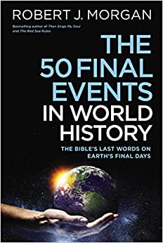 The 50 Final Events in World History: The Bible’s Last Words on Earth’s Final Days
