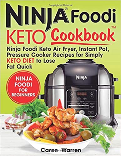 Keto Ninja Foodi Cookbook: Ninja Foodi Keto Air Fryer, Instant Pot, Pressure Cooker Recipes for Simply Keto Diet to Lose Fat Quick. (ninja foodie cookbook, ninja foodi for beginners)