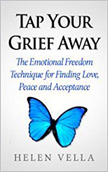 Tap Your Grief Away: The Emotional Freedom Technique for Finding Love, Peace and Acceptance (EFT Guidebooks Book 2): How To Heal Grief Through Emotional Freedom Technique