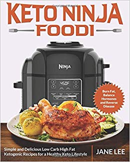 Keto Ninja Foodi: Simple and Delicious Low Carb High Fat Ketogenic Recipes for a Healthy Keto Lifestyle (Burn Fat, Balance Hormones and Reverse Disease)