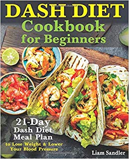 Dash Diet Cookbook for Beginners: 21-Day Dash Diet Meal Plan to Lose Weight and Lower Your Blood Pressure