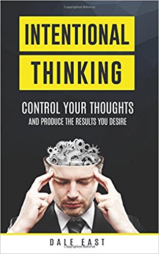 Intentional Thinking: Control Your Thoughts and Produce the Results You Desire