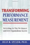 Transforming Performance Measurement Rethinking the Way We Measure and Drive Organizational Success