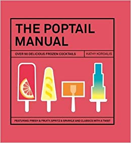 The Poptail Manual: Over 90 Delicious Frozen Cocktails