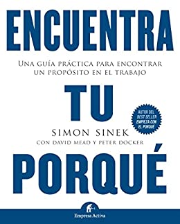 Encuentra tu porqué: Una guía práctica para encontrar un propósito en el trabajo (Gestión del conocimiento)