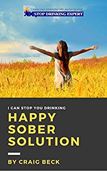 Happy Sober Solution: The Easy Step by Step Escape From Problem Drinking