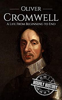 Oliver Cromwell: A Life From Beginning to End