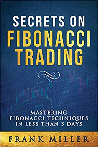 SECRETS ON FIBONACCI TRADING: Mastering Fibonacci Techniques In Less Than 3 Days