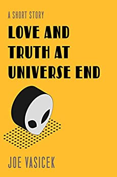 Love and Truth at Universe End: A Short Story (Short Story Singles)