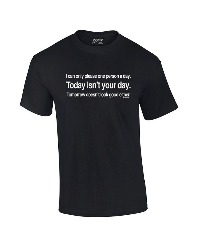 Can Only Please 1 Person A Day Funny T-shirt