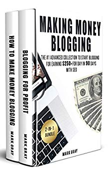 Making Money Blogging: 2-IN-1 Bundle - The Advanced Collection to Start Blogging for Earning $250  For Day in 90 Days with SEO (Zero-Cost Online Marketing Strategy)