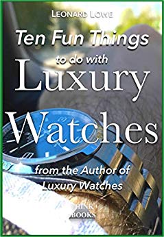 Ten Fun Things to do with Luxury Watches: like Rolex, Breitling, Omega, Patek, JLC and many others