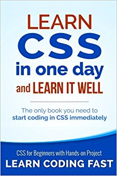 Learn CSS in One Day and Learn It Well (Includes HTML5): CSS for Beginners with Hands-on Project. The only book you need to start coding in CSS ... Coding Fast with Hands-On Project) (Volume 2)