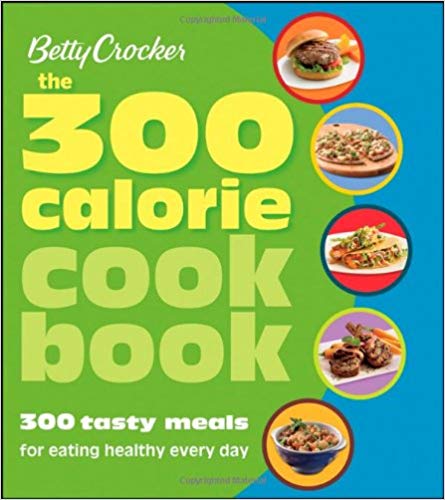 Betty Crocker The 300 Calorie Cookbook: 300 tasty meals for eating healthy every day (Betty Crocker Cooking)