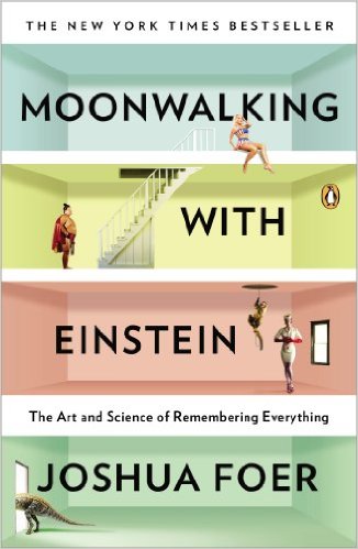 Moonwalking with Einstein The Art and Science of Remembering Everything