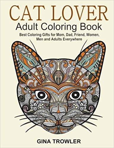 Cat Lover: Adult Coloring Book: Best Coloring Gifts for Mom, Dad, Friend, Women, Men and Adults Everywhere: Beautiful Cats - Stress Relieving Patterns