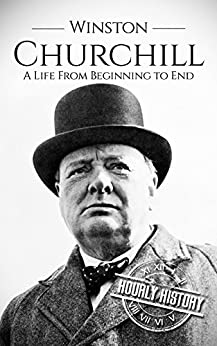 Winston Churchill: A Life From Beginning to End (World War 2 Biographies Book 8)