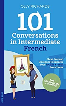 101 Conversations in Intermediate French: Short Natural Dialogues to Boost Your Confidence & Improve Your Spoken French (French Edition)