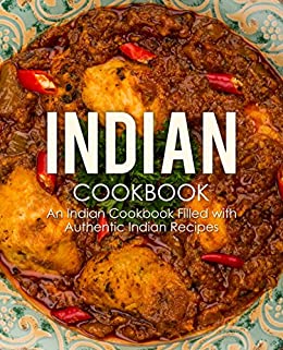 Indian Cookbook: An Indian Cookbook Filled with Authentic Indian Recipes